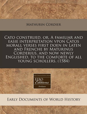 Book cover for Cato Construed, Or, a Familiar and Easie Interpretation Vpon Catos Morall Verses First Doen in Laten and Frenche by Maturinus Corderius, and Now Newly Englished, to the Comforte of All Young Schollers. (1584)