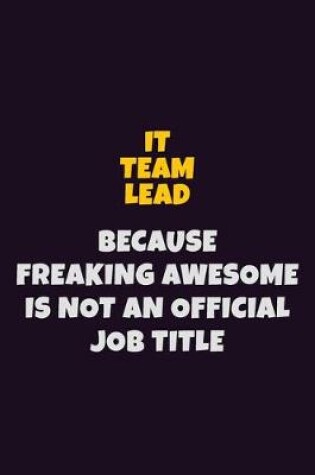 Cover of IT team lead, Because Freaking Awesome Is Not An Official Job Title
