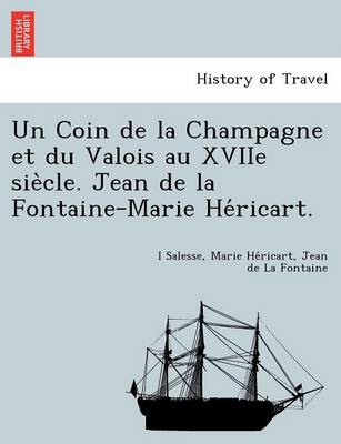 Book cover for Un Coin de La Champagne Et Du Valois Au Xviie Sie Cle. Jean de La Fontaine-Marie He Ricart.