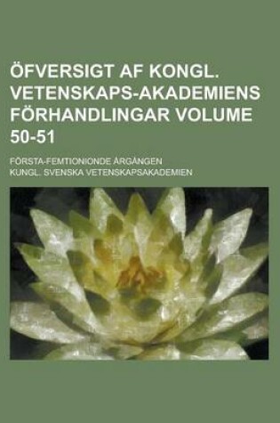 Cover of Ofversigt AF Kongl. Vetenskaps-Akademiens Forhandlingar; Forsta-Femtionionde Argangen Volume 50-51