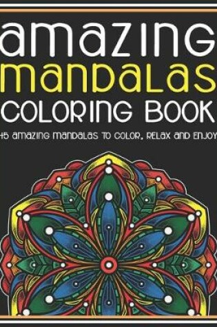 Cover of Amazing Mandalas Coloring Book 45 Amazing Mandalas To Color, Relax And Enjoy