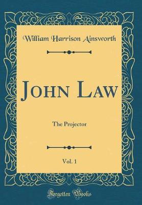 Book cover for John Law, Vol. 1: The Projector (Classic Reprint)