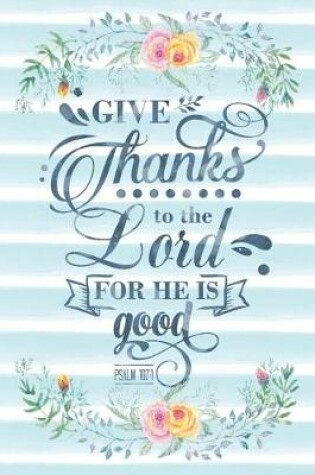 Cover of Give Thanks to the Lord for He Is Good Psalm 107