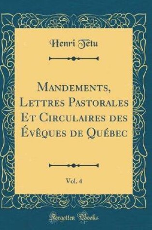 Cover of Mandements, Lettres Pastorales Et Circulaires Des Eveques de Quebec, Vol. 4 (Classic Reprint)