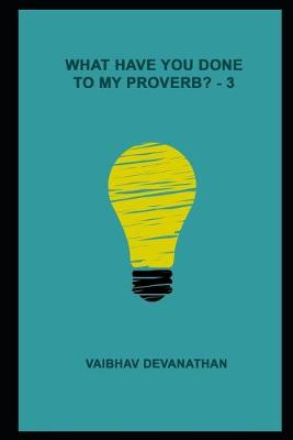 Cover of What Have You Done To My Proverb? - 3