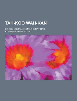 Book cover for Tah-Koo Wah-Ka; Or, the Gospel Among the Dakotas