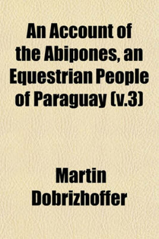 Cover of An Account of the Abipones, an Equestrian People of Paraguay (V.3)