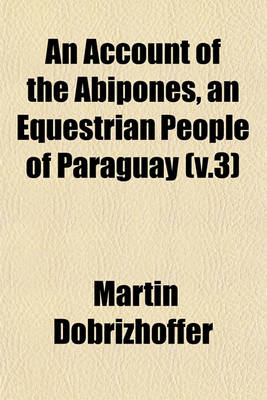 Book cover for An Account of the Abipones, an Equestrian People of Paraguay (V.3)