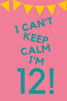 Book cover for I Can't Keep Calm I'm 12!