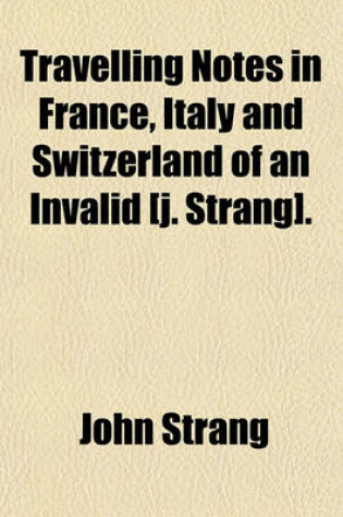 Cover of Travelling Notes in France, Italy and Switzerland of an Invalid [J. Strang].