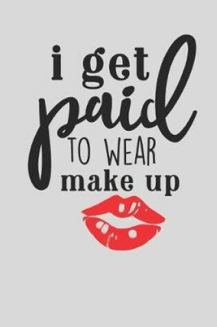 Cover of I Get Paid to Wear Makeup