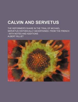 Book cover for Calvin and Servetus; The Reformer's Share in the Trial of Michael Servetus Historically Ascertained. from the French with Notes and Additions