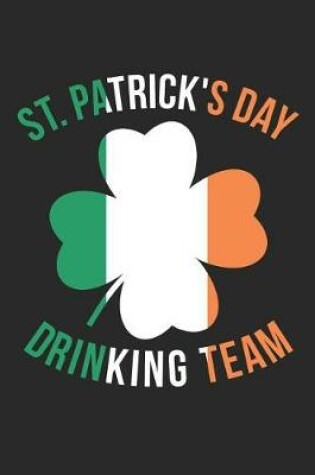 Cover of St. Patrick's Day Notebook - St. Patrick's Day Drinking Team Ireland St. Pattys Day - St. Patrick's Day Journal