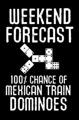 Cover of Weekend Forecast 100% Chance of Mexican Train Dominoes