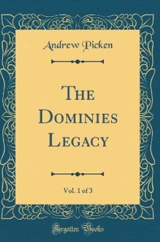 Cover of The Dominies Legacy, Vol. 1 of 3 (Classic Reprint)