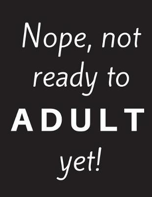 Book cover for Nope, not ready to ADULT yet!