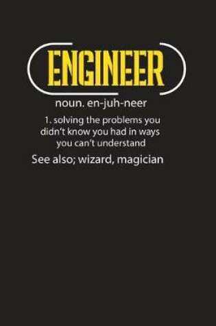 Cover of Engineer Noun. en-juh-neer 1. Solving The Problems You Didn't Know You Had in Ways You Can't Understand See ALso