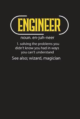 Book cover for Engineer Noun. en-juh-neer 1. Solving The Problems You Didn't Know You Had in Ways You Can't Understand See ALso