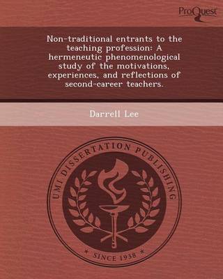 Book cover for Non-Traditional Entrants to the Teaching Profession: A Hermeneutic Phenomenological Study of the Motivations