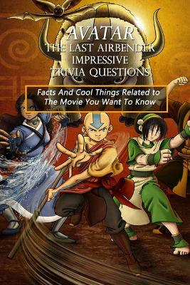 Book cover for Avatar the Last Airbender Impressive Trivia Questions