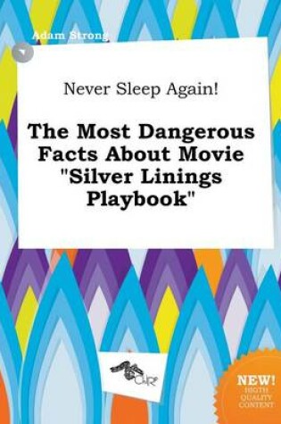 Cover of Never Sleep Again! the Most Dangerous Facts about Movie Silver Linings Playbook