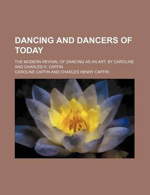 Book cover for Dancing and Dancers of Today; The Modern Revival of Dancing as an Art, by Caroline and Charles H. Caffin