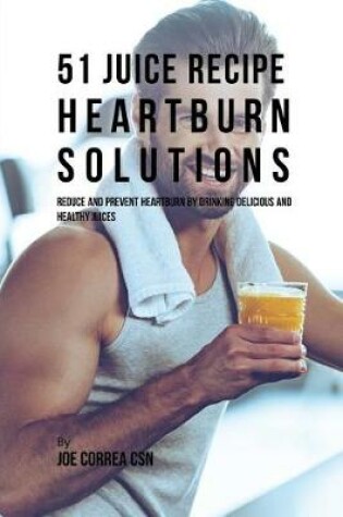 Cover of 51 Juice Recipe Heartburn Solutions