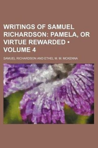 Cover of Writings of Samuel Richardson (Volume 4); Pamela, or Virtue Rewarded