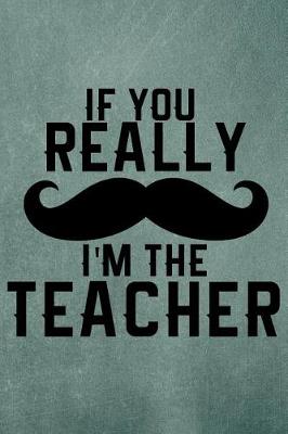 Book cover for A Teachers' Journal - If You Really (Mustache) I'm the Teacher