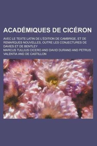 Cover of Academiques de Ciceron; Avec Le Texte Latin de L'Edition de Cambrige, Et de Remarques Nouvelles, Outre Les Conjectures de Davies Et de Bentley