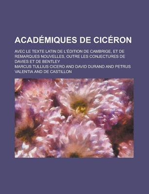 Book cover for Academiques de Ciceron; Avec Le Texte Latin de L'Edition de Cambrige, Et de Remarques Nouvelles, Outre Les Conjectures de Davies Et de Bentley