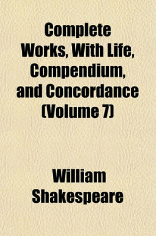 Cover of Complete Works, with Life, Compendium, and Concordance (Volume 7)