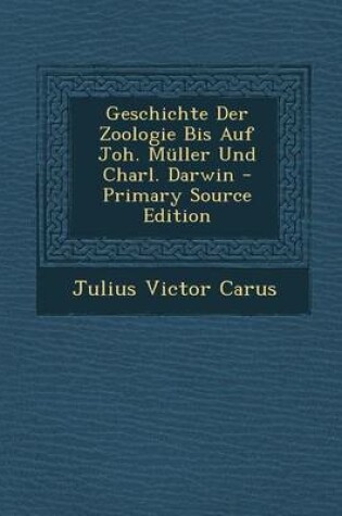 Cover of Geschichte Der Zoologie Bis Auf Joh. Muller Und Charl. Darwin