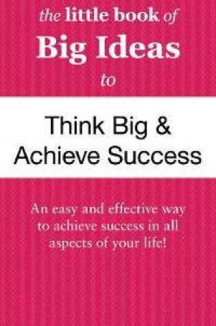 Cover of The Little Book of Big Ideas to Think Big and Achieve Success