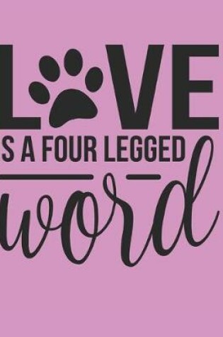 Cover of Love Is A Four Legged Word Notebook Journal