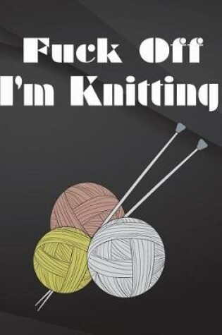 Cover of Fuck Off. I'm Knitting.