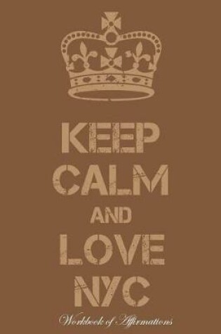 Cover of Keep Calm Love NYC Workbook of Affirmations Keep Calm Love NYC Workbook of Affirmations