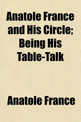 Book cover for Anatole France and His Circle; Being His Table-Talk