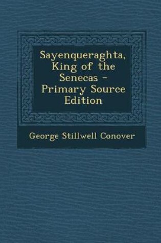 Cover of Sayenqueraghta, King of the Senecas - Primary Source Edition