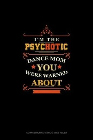 Cover of I'm The Psychotic Dance Mom You Were Warned About