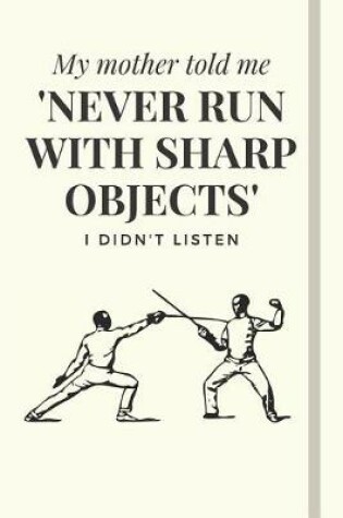 Cover of My Mother Told Me 'Never Run With Sharp Objects' - I Didn't Listen