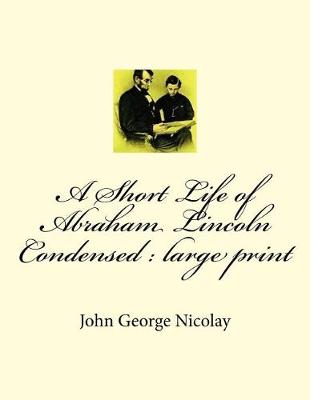 Book cover for A Short Life of Abraham Lincoln Condensed