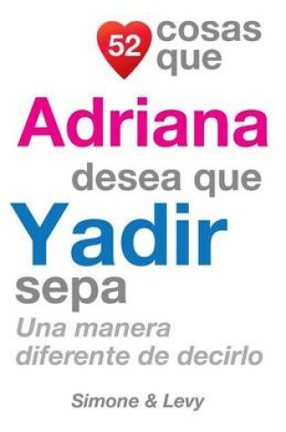 Cover of 52 Cosas Que Adriana Desea Que Yadir Sepa