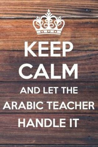 Cover of Keep Calm and Let The Arabic Teacher Handle it