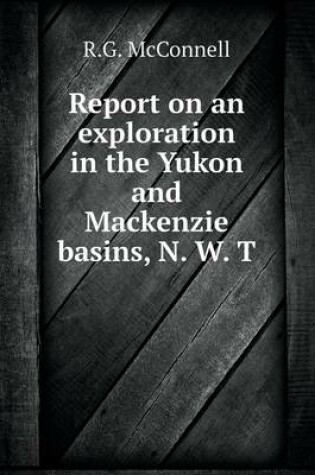 Cover of Report on an exploration in the Yukon and Mackenzie basins, N. W. T
