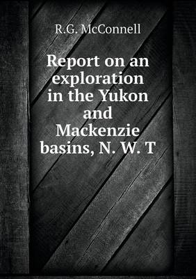 Book cover for Report on an exploration in the Yukon and Mackenzie basins, N. W. T