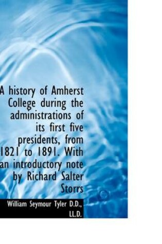 Cover of A History of Amherst College During the Administrations of Its First Five Presidents, from 1821 to 1