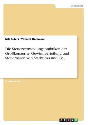 Book cover for Die Steuervermeidungspraktiken der Großkonzerne. Gewinnverteilung und Steueroasen von Starbucks und Co.