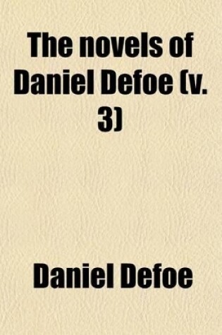 Cover of The Novels of Daniel Defoe (Volume 3); Life and Adventures of Robinson Crusoe. Biographical Memoir of D. Defoe [By John Ballantyne