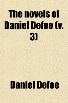 Book cover for The Novels of Daniel Defoe (Volume 3); Life and Adventures of Robinson Crusoe. Biographical Memoir of D. Defoe [By John Ballantyne